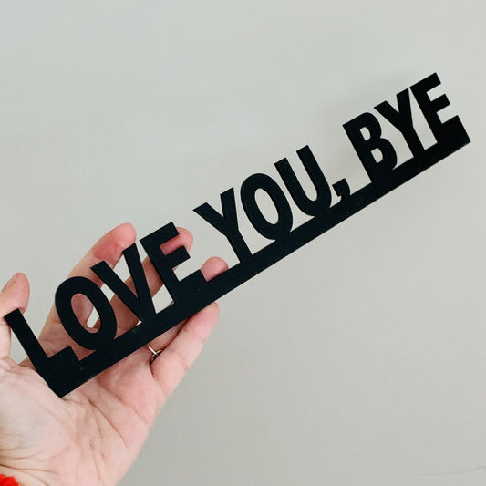 Love You, Bye Acrylic Door Topper Sign